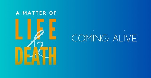 A Matter of Life & Death: Coming Alive