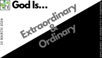 2024-03-10: God Is… Extraordinary and Ordinary