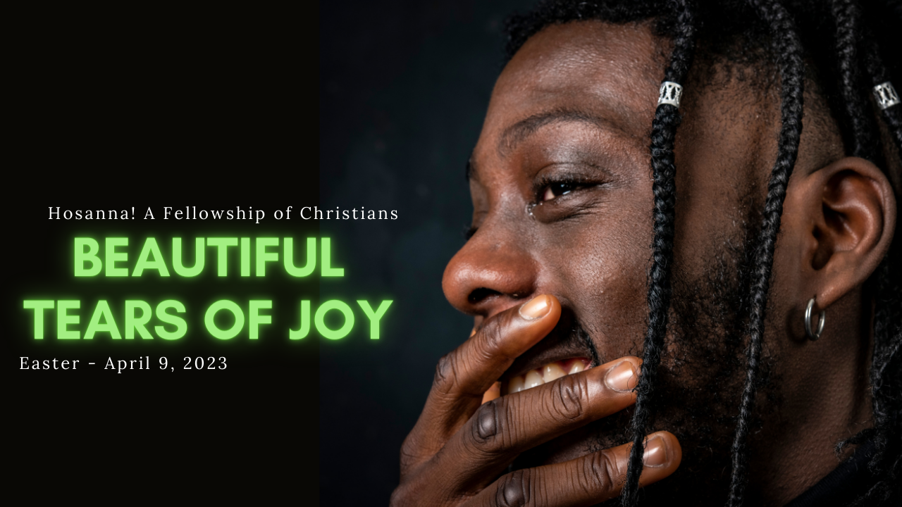 2023-04-09: Beautiful Tears of Joy – Easter Sunday