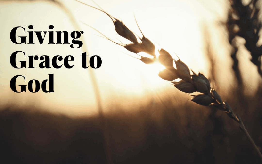 Giving Grace to God
