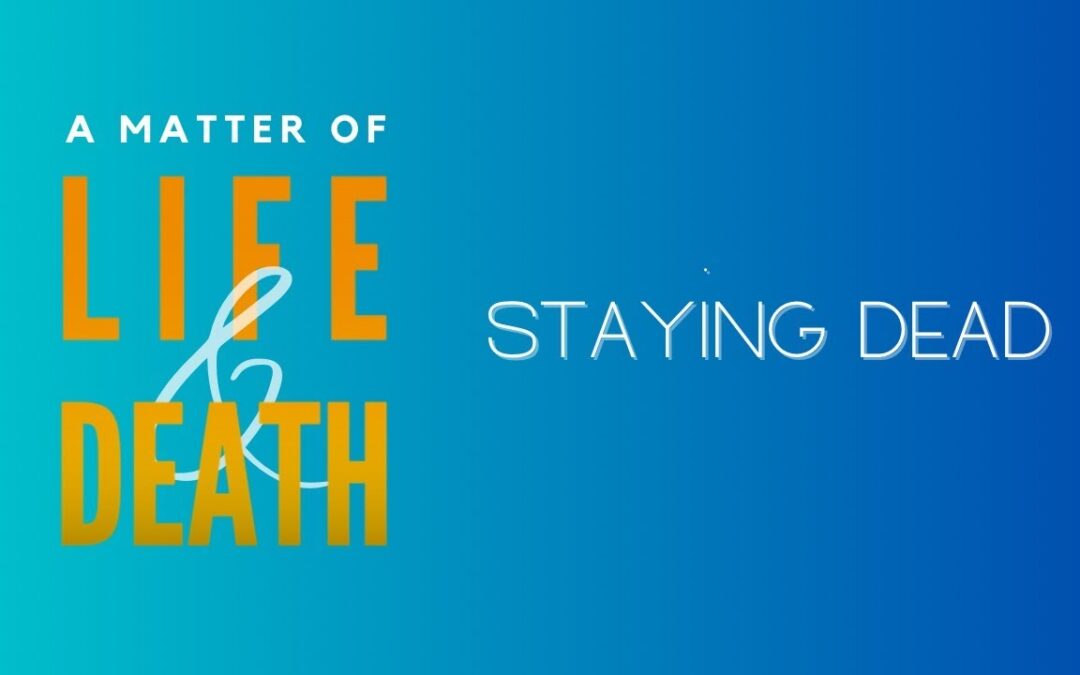A Matter of Life & Death: Staying Dead