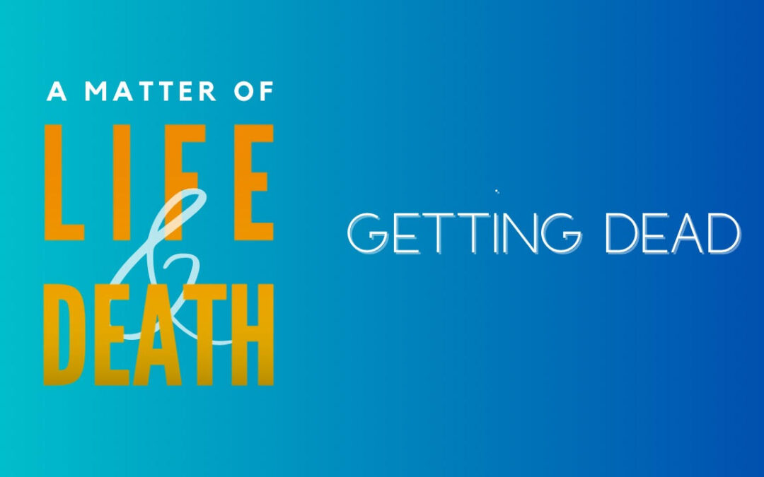 A Matter of Life & Death: Getting Dead